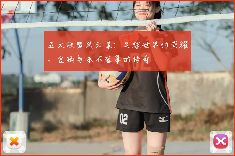 五大联盟风云录:足球世界的荣耀、金钱与永不落幕的传奇