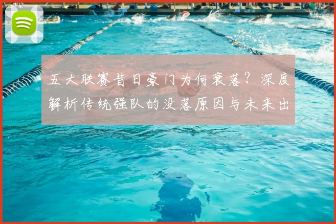 五大联赛昔日豪门为何衰落?深度解析传统强队的没落原因与未来出路